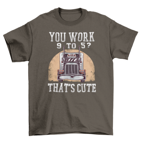 Trucker work funny quote t-shirt