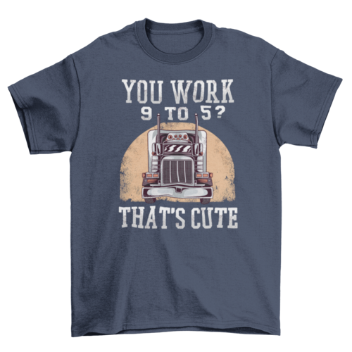 Trucker work funny quote t-shirt