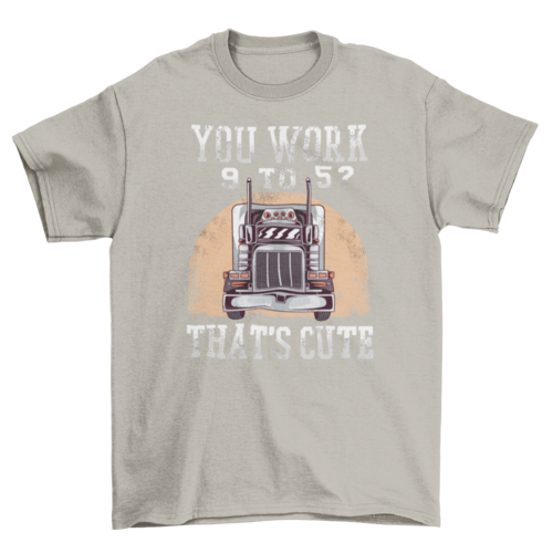 Trucker work funny quote t-shirt