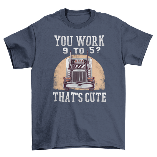 Trucker work funny quote t-shirt