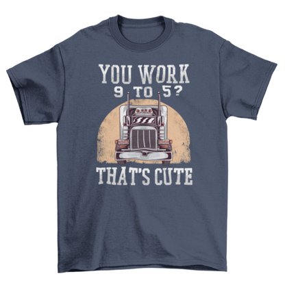 Trucker work funny quote t-shirt