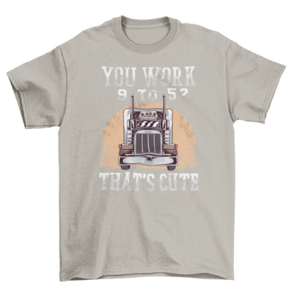 Trucker work funny quote t-shirt