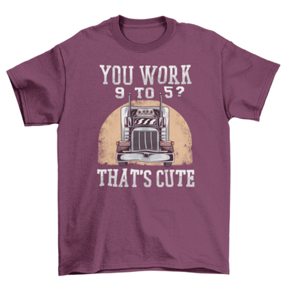 Trucker work funny quote t-shirt